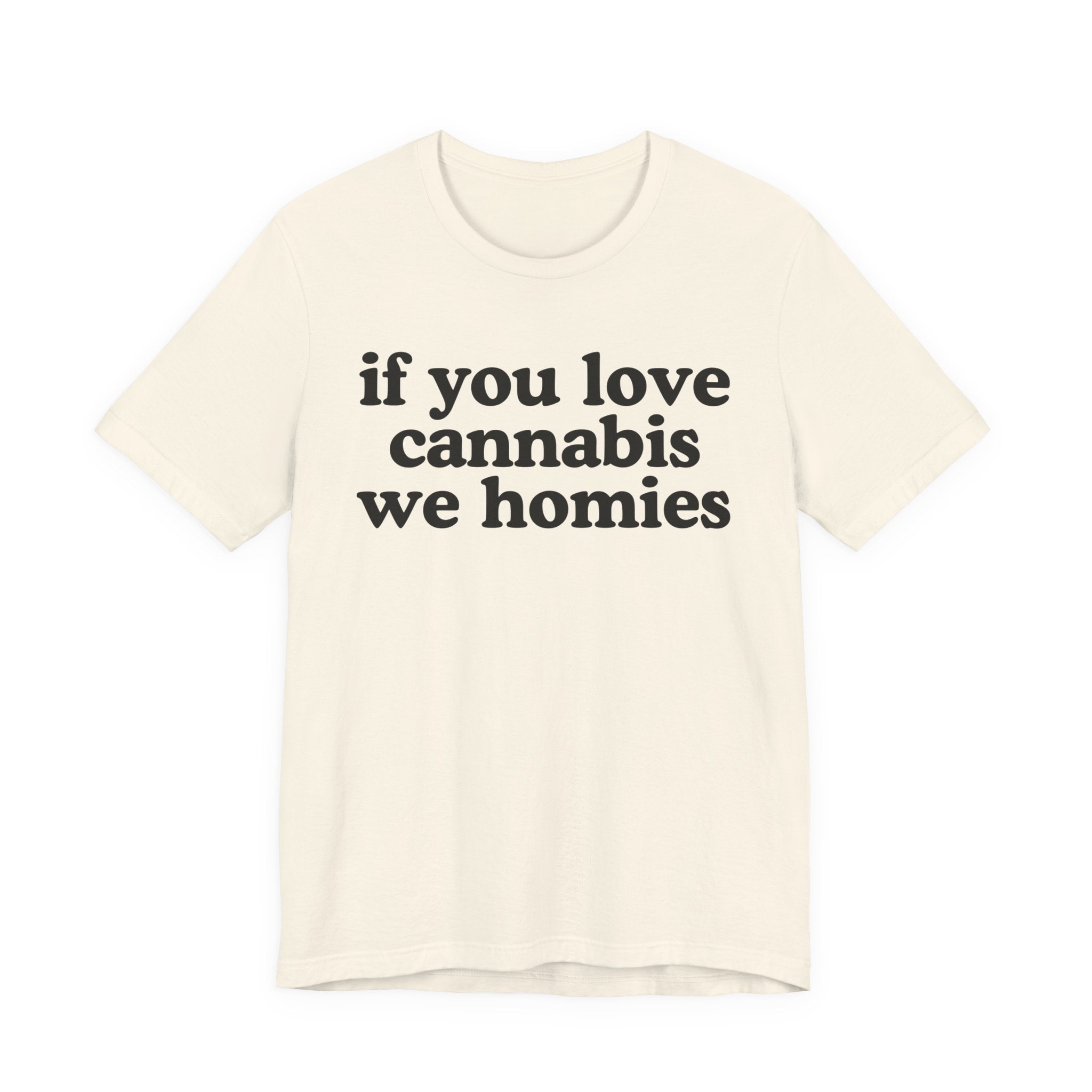 If You Love Cannabis We Homies - Funny Back In The Days T-Shirt
