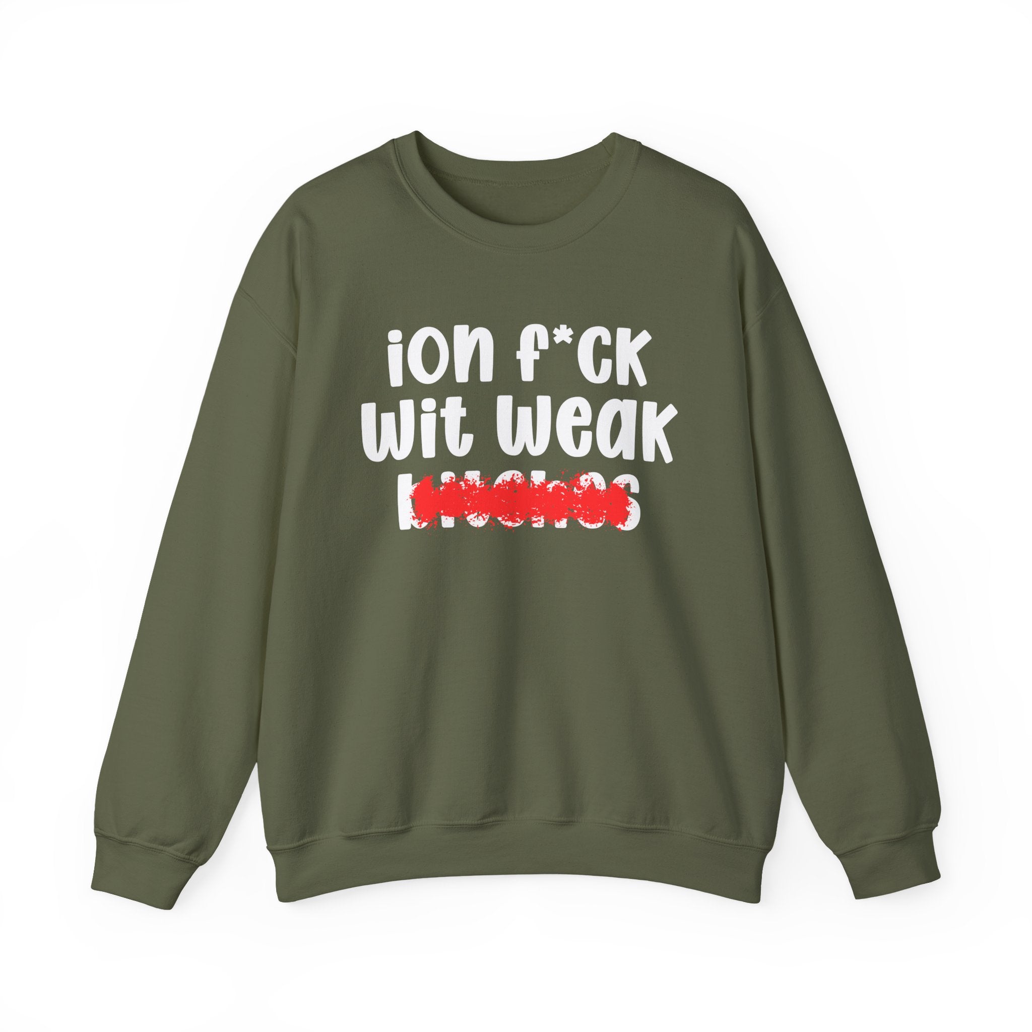 ION (I Don't) FUCK WIT WEAK BITCHES — Bold Sarcastic Sweatshirt