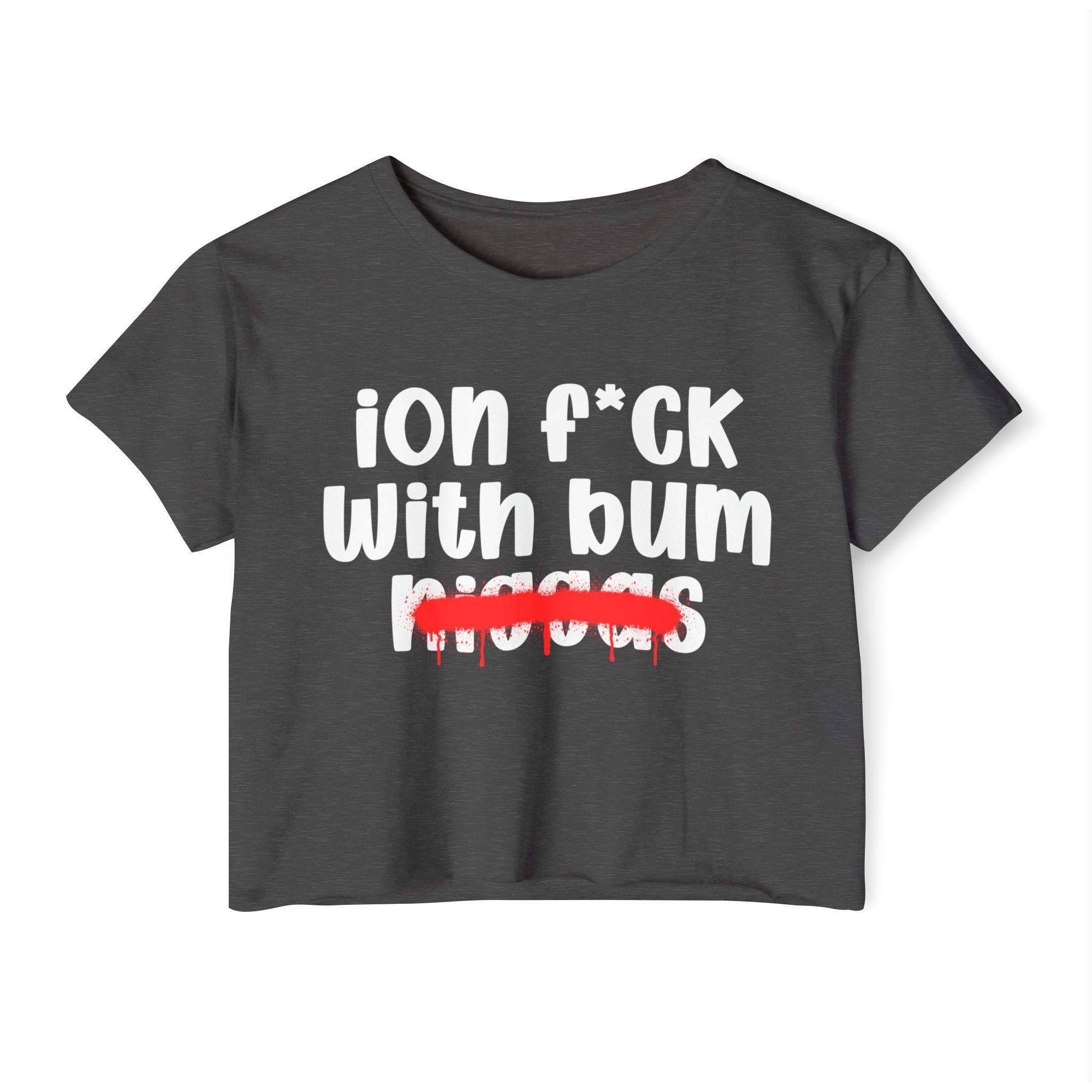 ION Fuck Wit Bum Niggas - Brutally Direct Statement Crop-top