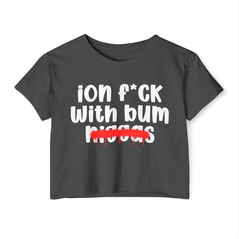 ION Fuck Wit Bum Niggas - Brutally Direct Statement Crop-top