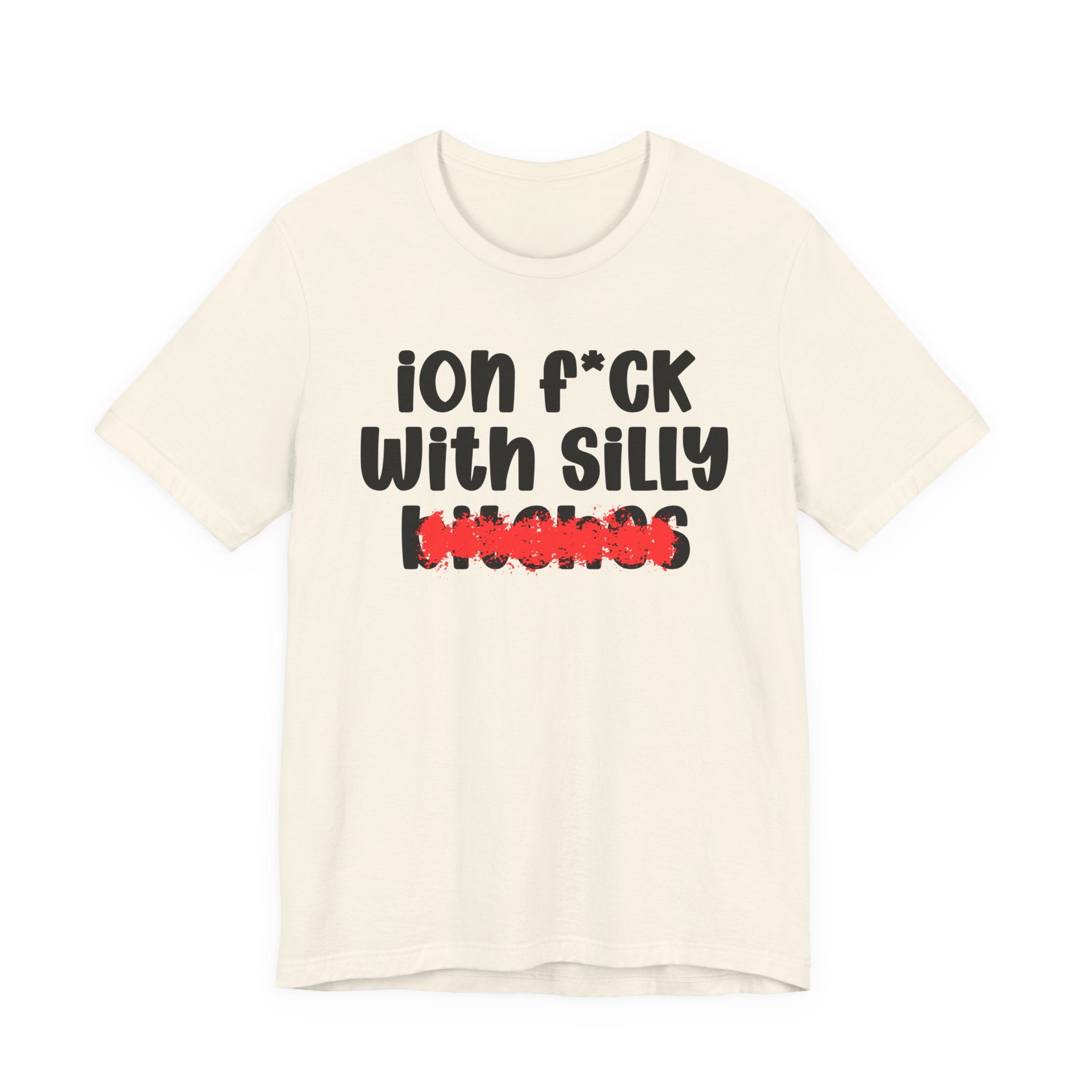 ION (I Don't) FUCK WITH SILLY BITCHES — Bold Sarcastic Graphic T-Shirt