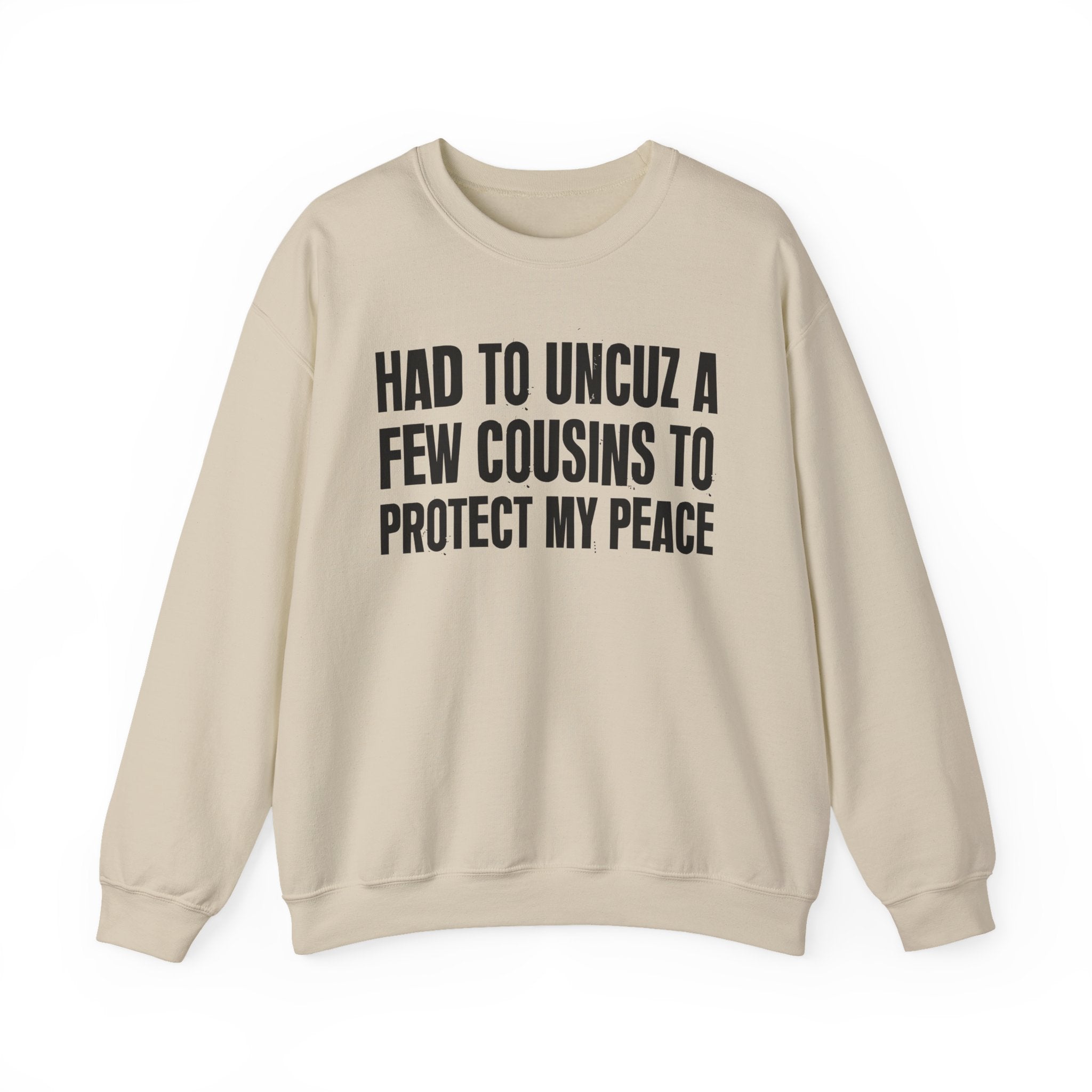 Had To Uncuz A Few Cousins To Be At Peace -  Sweatshirt