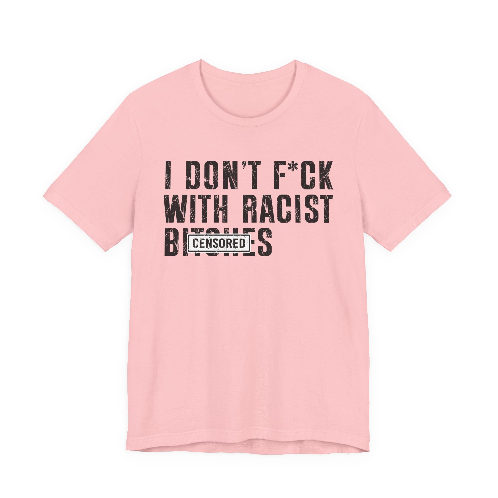 Copy of I Don't Fuck With Racist Bitches (censored) T-shirt