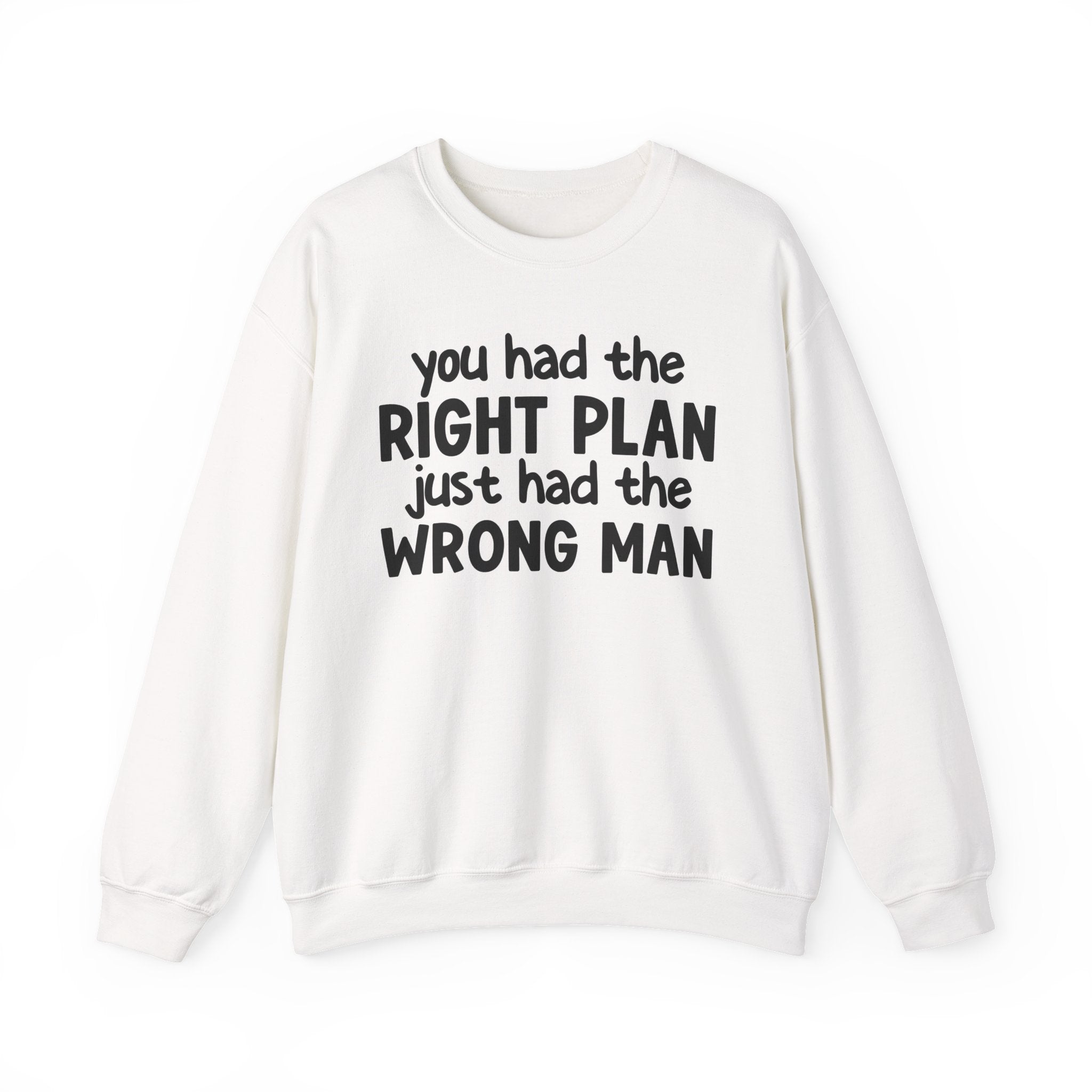 You Had The Right Plan Just Had The Wrong Man -  Sweatshirt