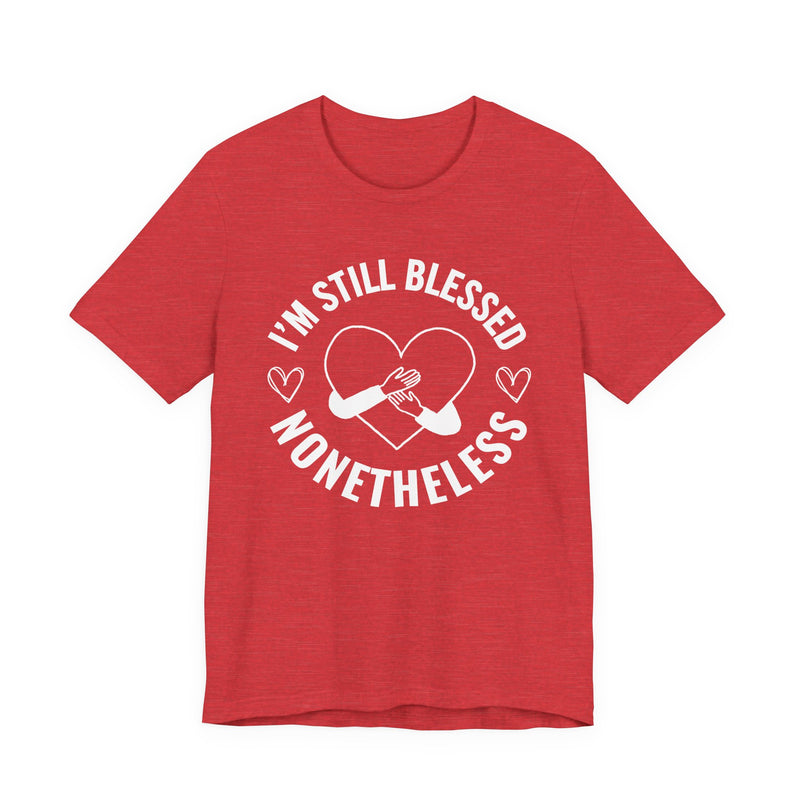 I'm Still Blessed Nonetheless (Heart) T-Shirt