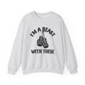 I'm A Beast Wit These With These - Funny Boxing MMA Fighter Sweatshirt