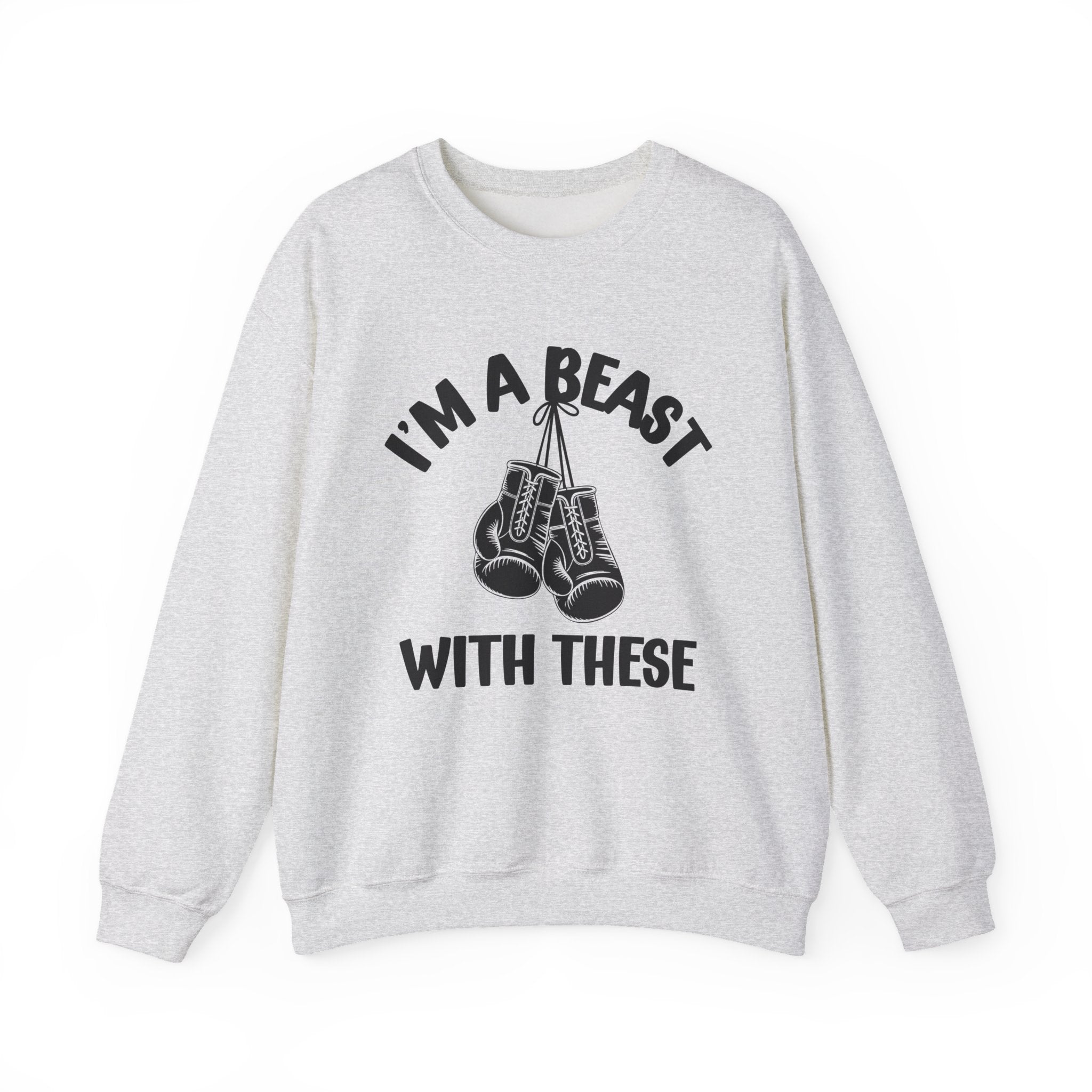 I'm A Beast Wit These With These - Funny Boxing MMA Fighter Sweatshirt