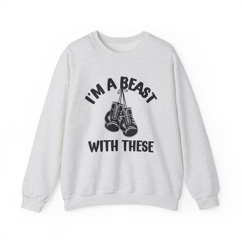 I'm A Beast Wit These With These — Funny Boxing MMA Fighter Sweatshirt