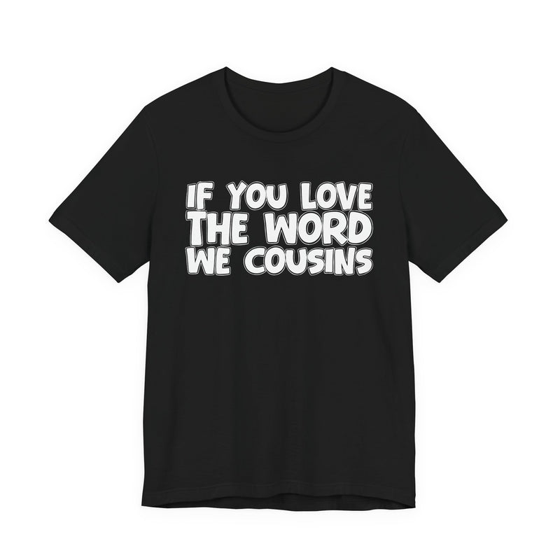 If You Love The Word We Cousins - Inspirational Faith T-Shirt