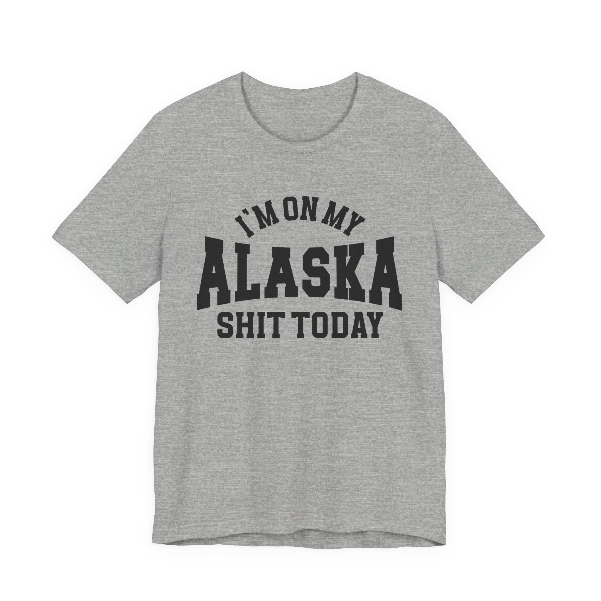 I'm On My Alaska Shit Today T-shirt