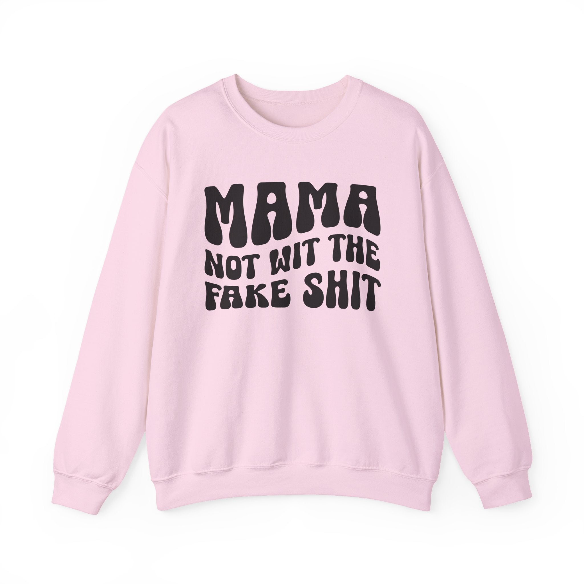 Mama Not Wit The Fake Shit Sweatshirt (solid print)
