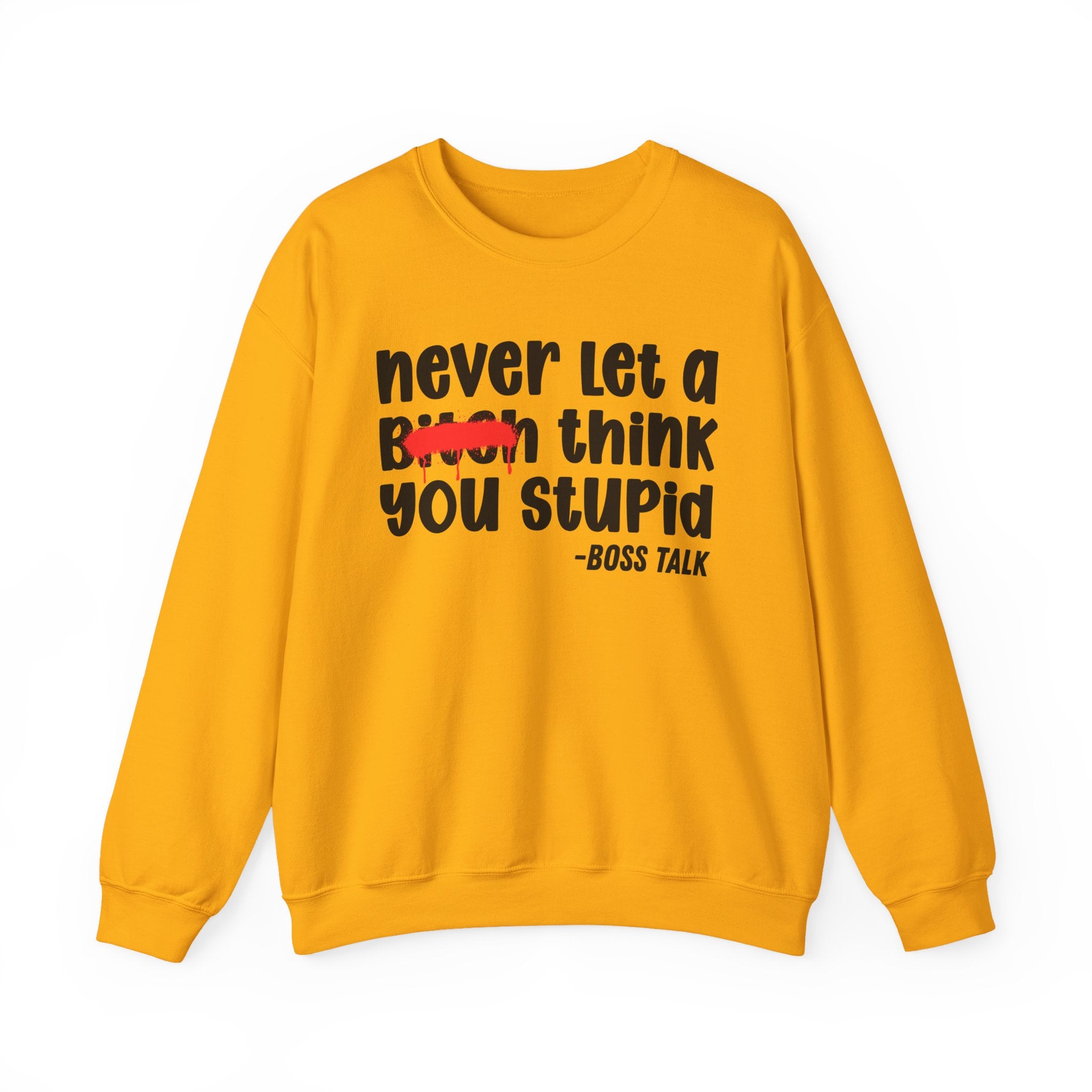 Never Let A Bitch Think You Stupid - Motivational Money Talk Sweatshirt
