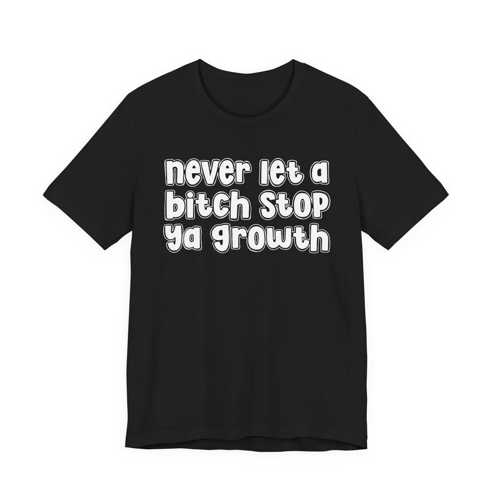 Never Let A Bitch Stop Ya Growth－Change T-shirt