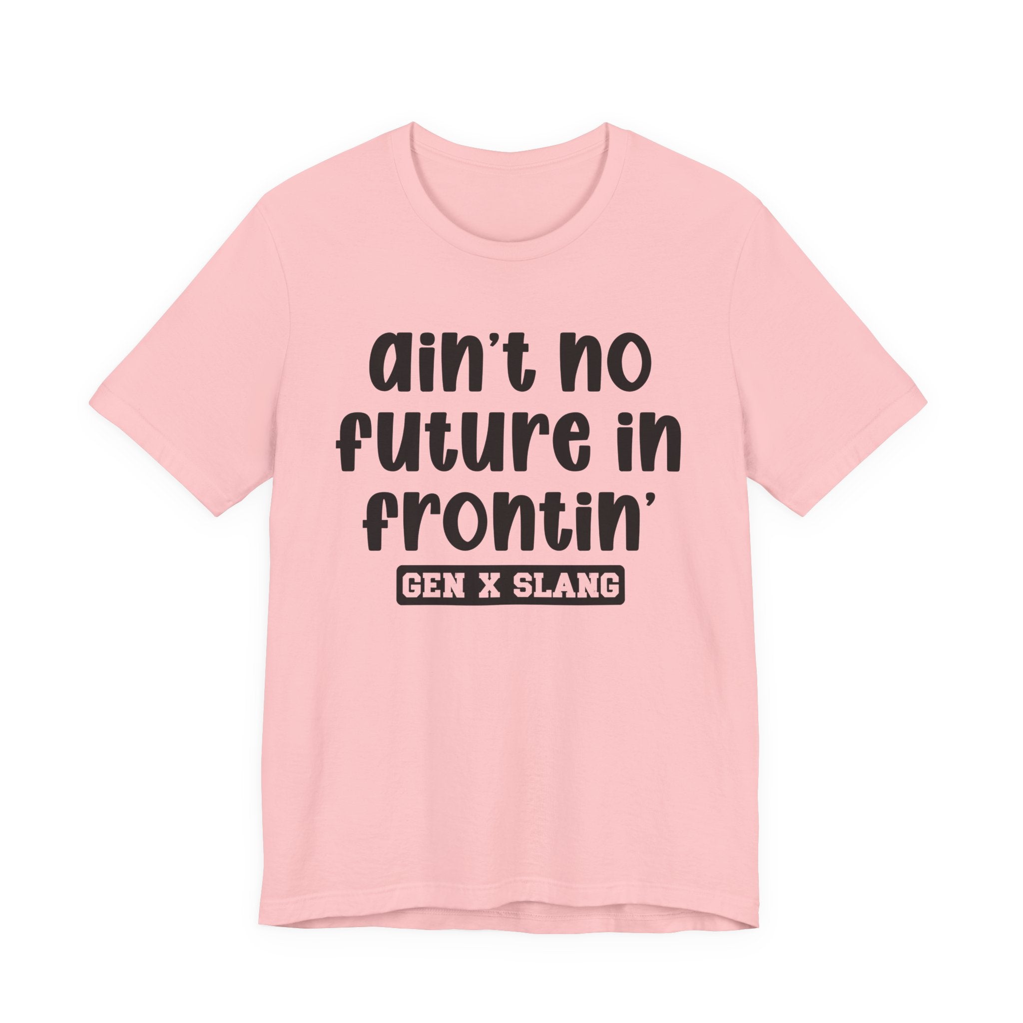 Ain't No Future In Frontin' - Bold Statement T‑Shirt