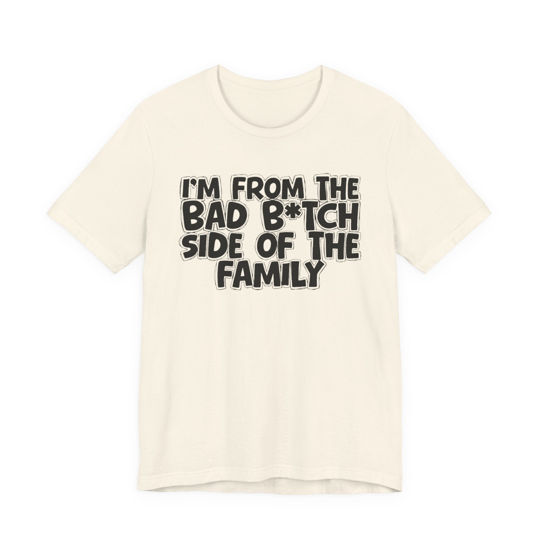 I'm From the Bad Bitch Side of the Family － T-shirt