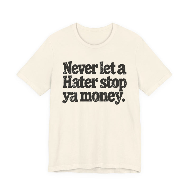 Never Let A Hater Stop Ya Money － Hustler Mindset T-shirt