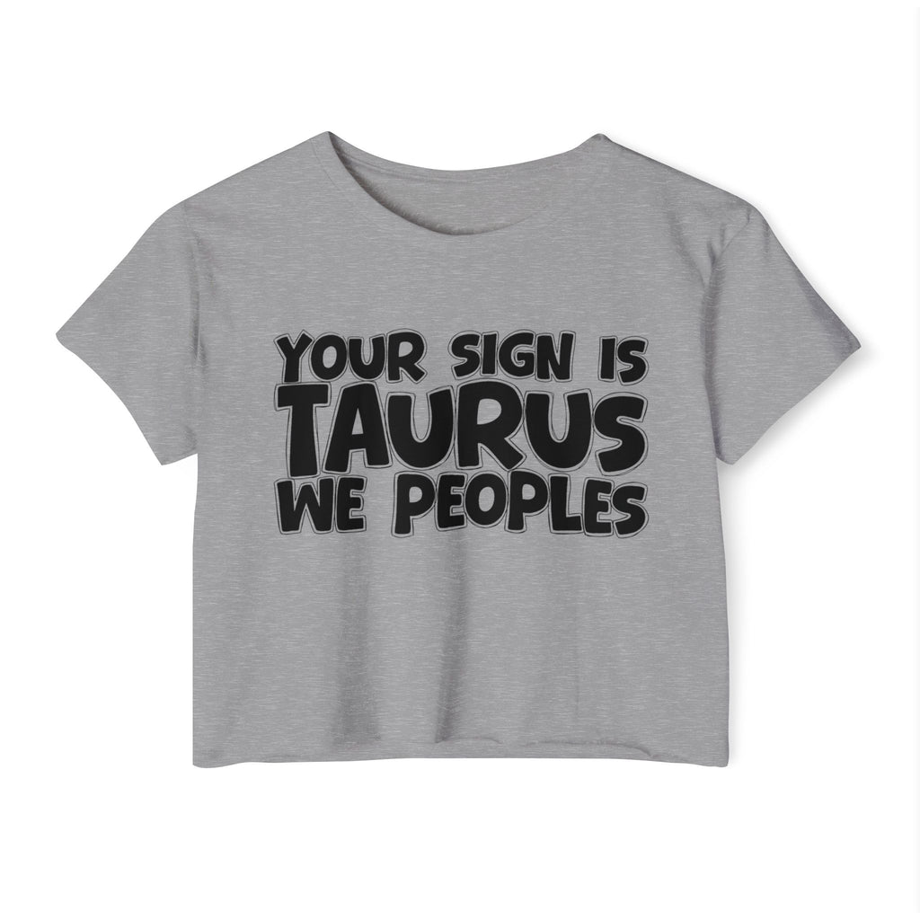 Your Sign Is Taurus We Peoples - Fun Zodiac Sign Crop Top