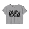 Your Sign Is Taurus We Peoples - Fun Zodiac Sign Crop Top