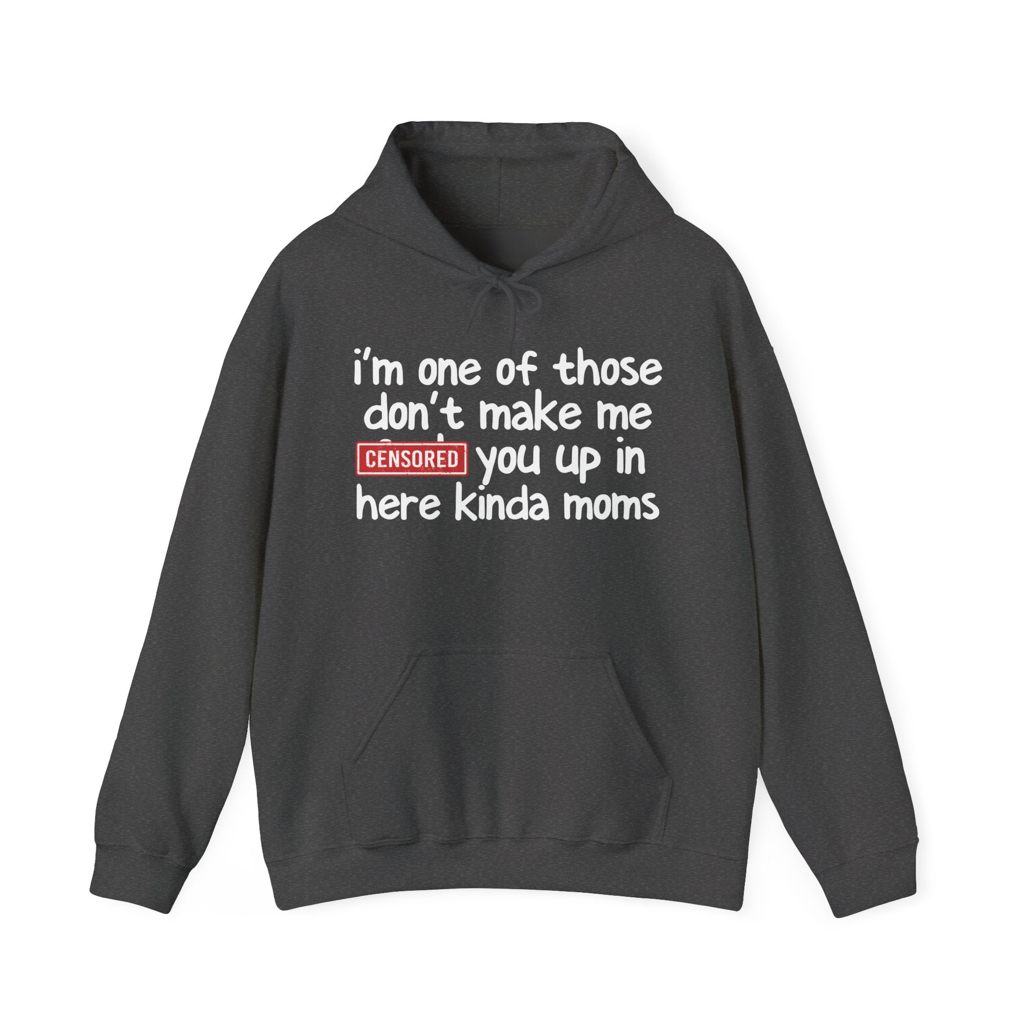 I'm One Of Those Don't Make Me Censored [Fuck] You Up In Here Kinda Moms- Hoodie