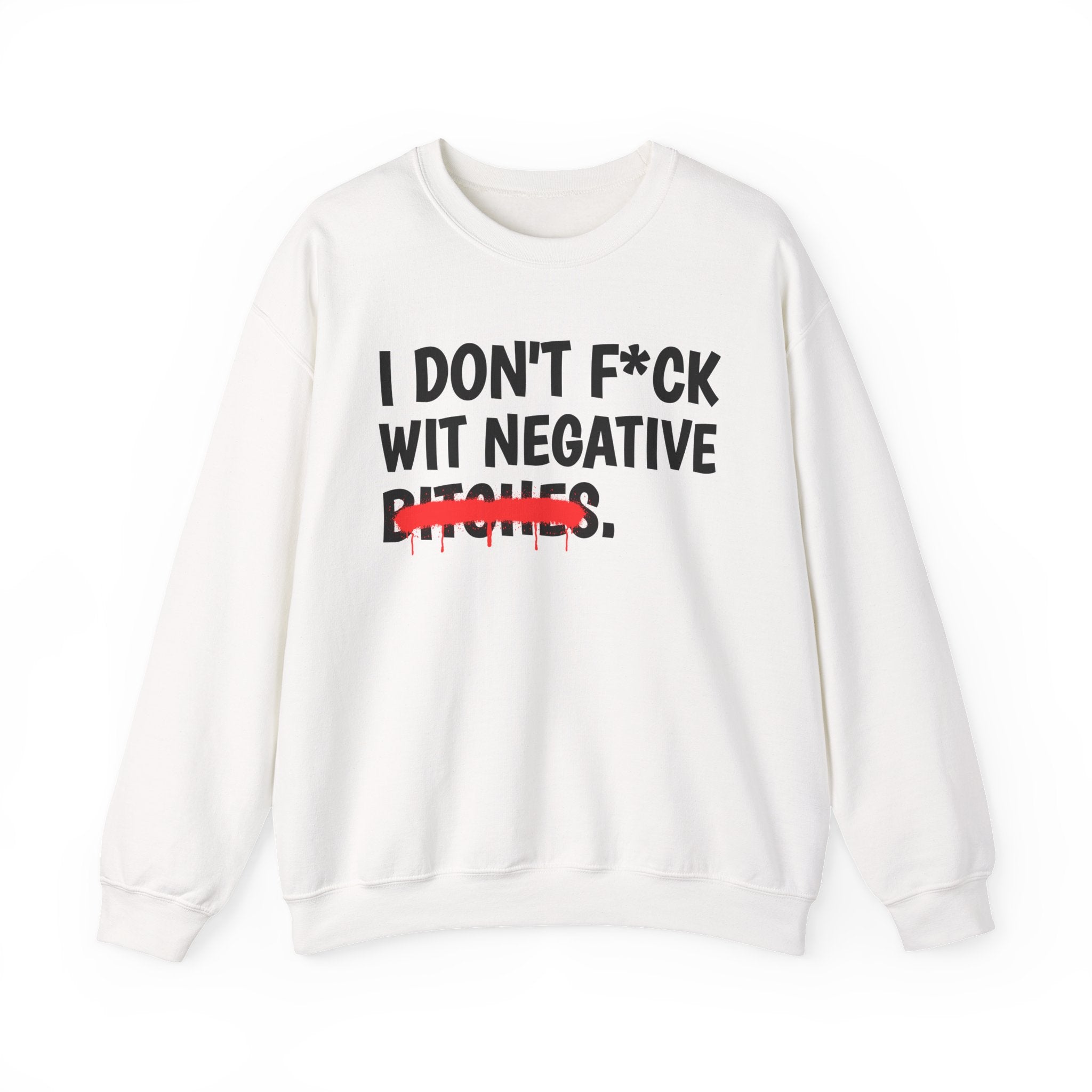 I Don't Fuck Wit Negative Bitches — Funny Sassy Statement Sweatshirt
