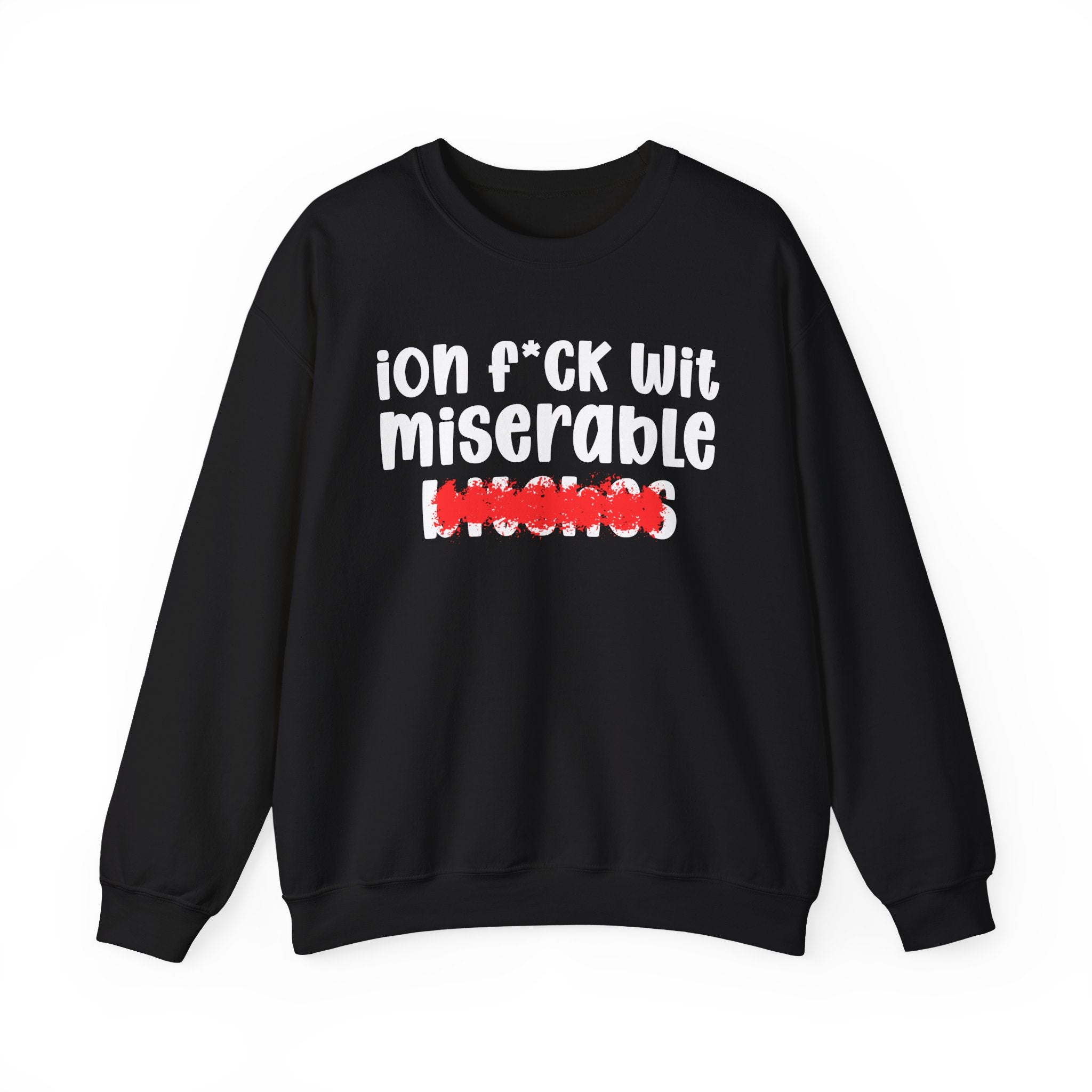 ION (I Don't) FUCK WIT MISERABLE BITCHES — Bold Sarcastic Sweatshirt
