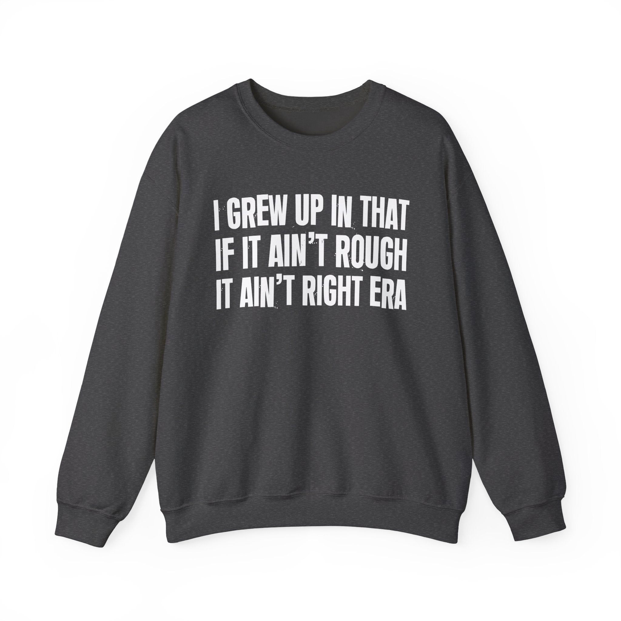I Grew Up In That If It Ain't Rough It Ain't Right Era - Fun Back In The Day Sweatshirt