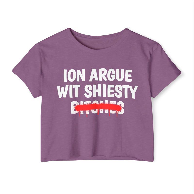 ION (I Don't) Argue Wit Shiesty Bitches - Funny Sassy Statement Crop Top
