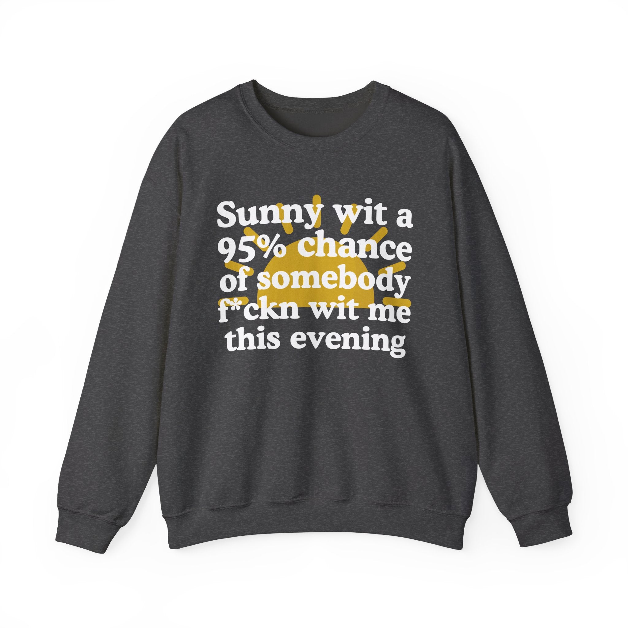 Sunny wit a 95% chance of Somebody Fuckn Wit Me This Evening —  Funny Weather Forecast Sweatshirt