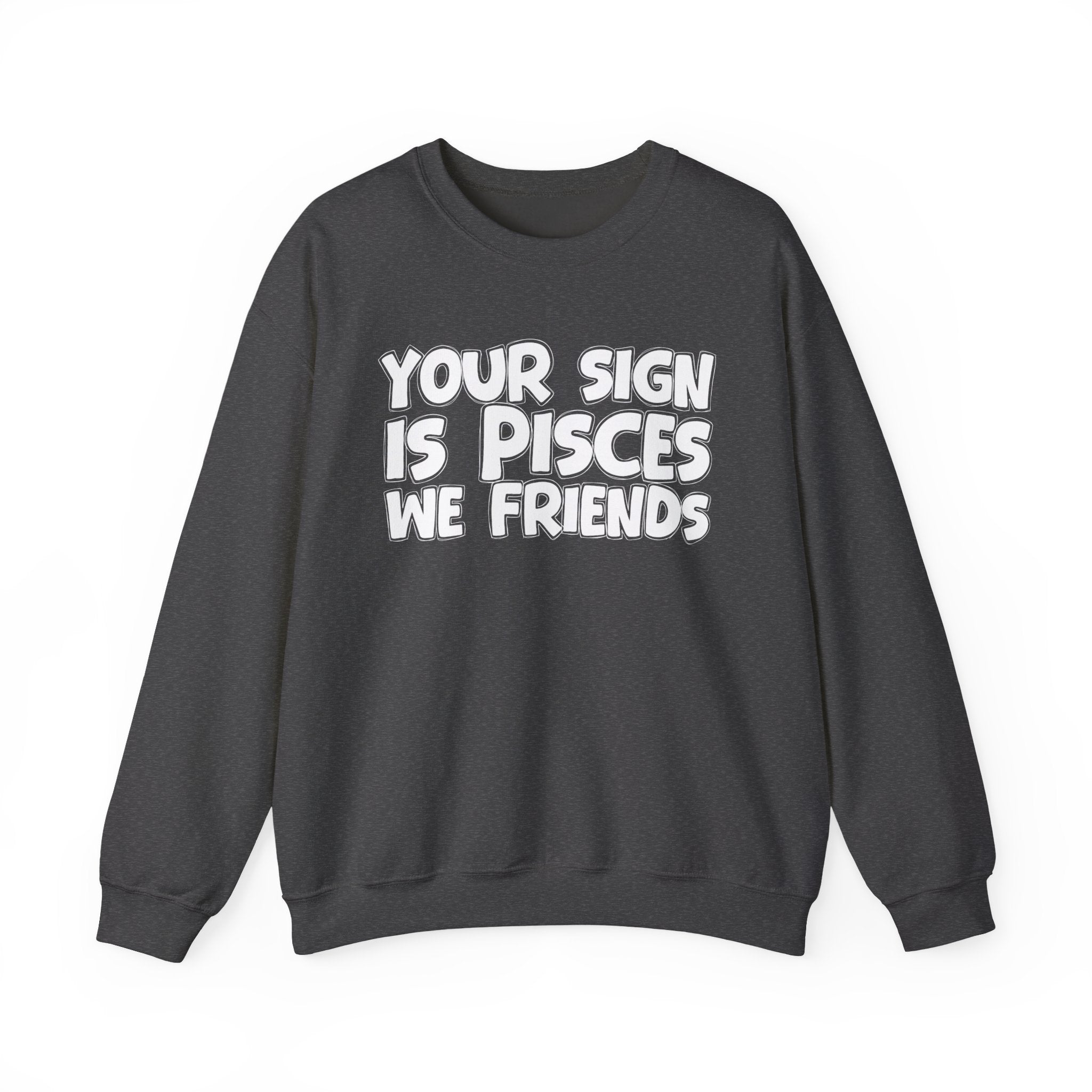 Your Sign is PISCES We Friends - Fun Astrological Pride Sweatshirt
