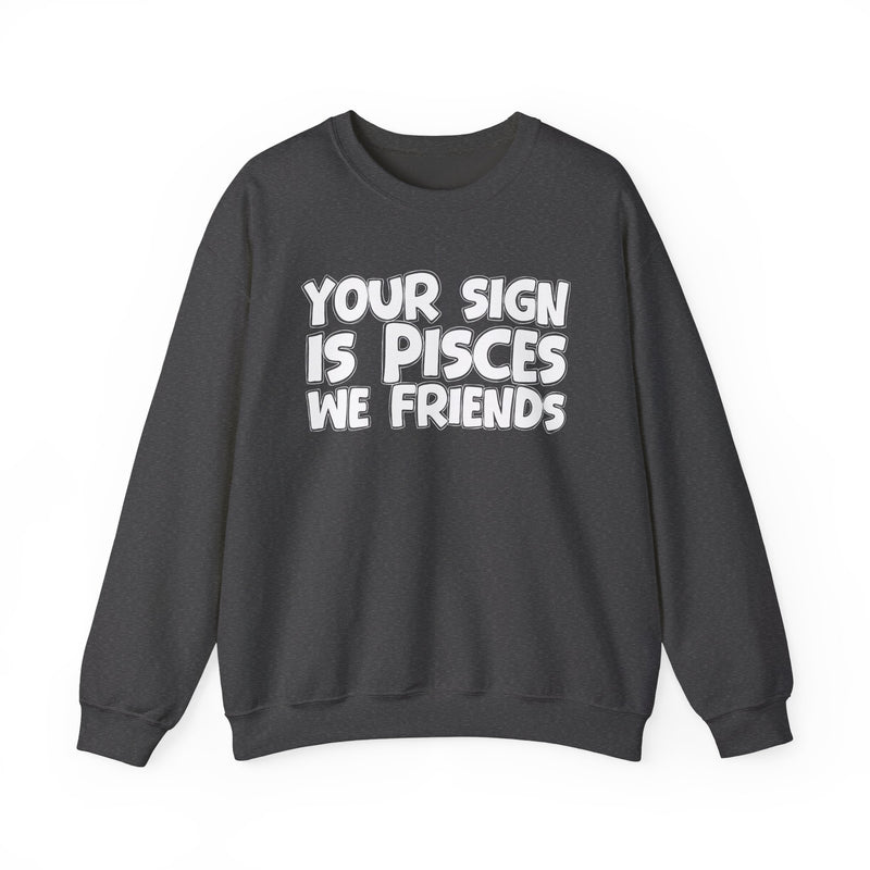 Your Sign is PISCES We Friends —— Fun Astrological Pride Sweatshirt