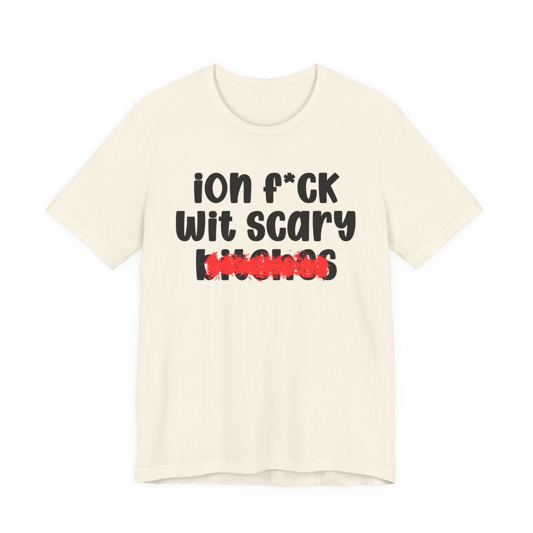 ION (I Don't) FUCK WIT SCARY BITCHES — Bold Sarcastic Graphic T-Shirt