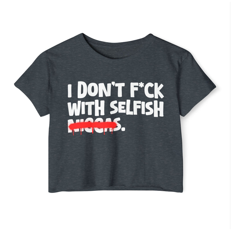 I Don't Fuck With Selfish Niggas - Brutally Direct Statement Crop-top