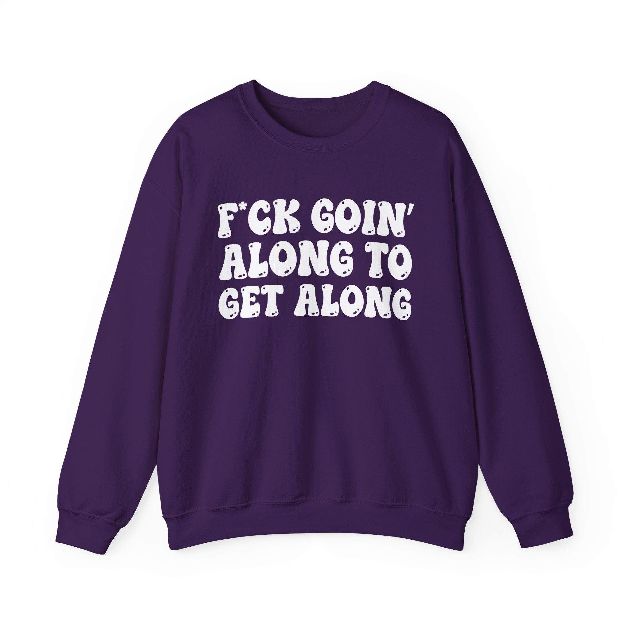 Fuck Goin' Along To Get Along – Funny Sarcastic Graphic Sweatshirt