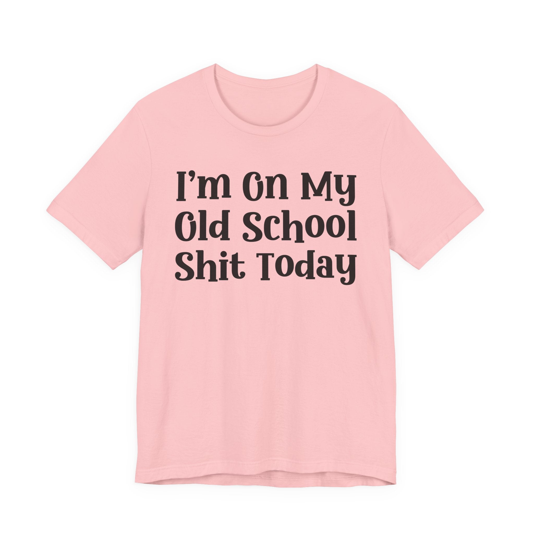 I'm On My Old School Shit Today T- shirt
