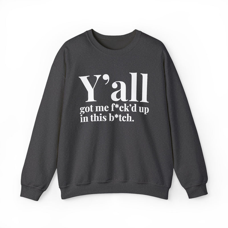Y'all Got Me Fuck'd Up In This Bitch — Sweatshirt alternate view 7: Y'all got me f*ck'd up in this b*tch. in white editorial serif lettering — white serif lettering on black. Street Talk Designs mood statement apparel.