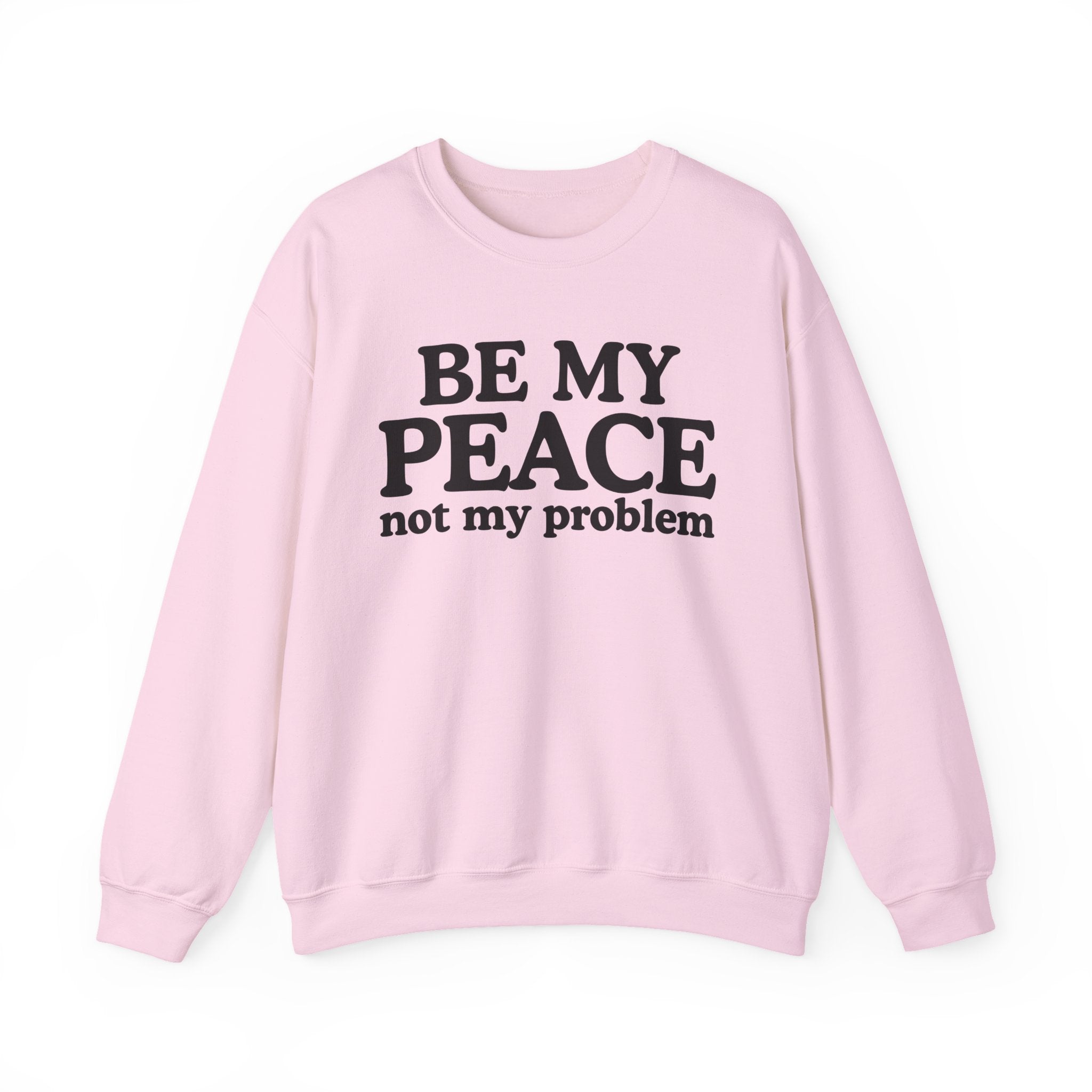 Be My Peace Not My Problem — Peaceful Message Sweatshirt