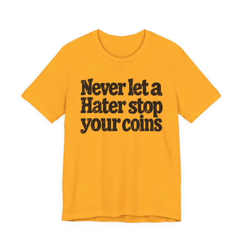 Never Let A Hater Stop Your Coins －Positive Mindset T-shirt