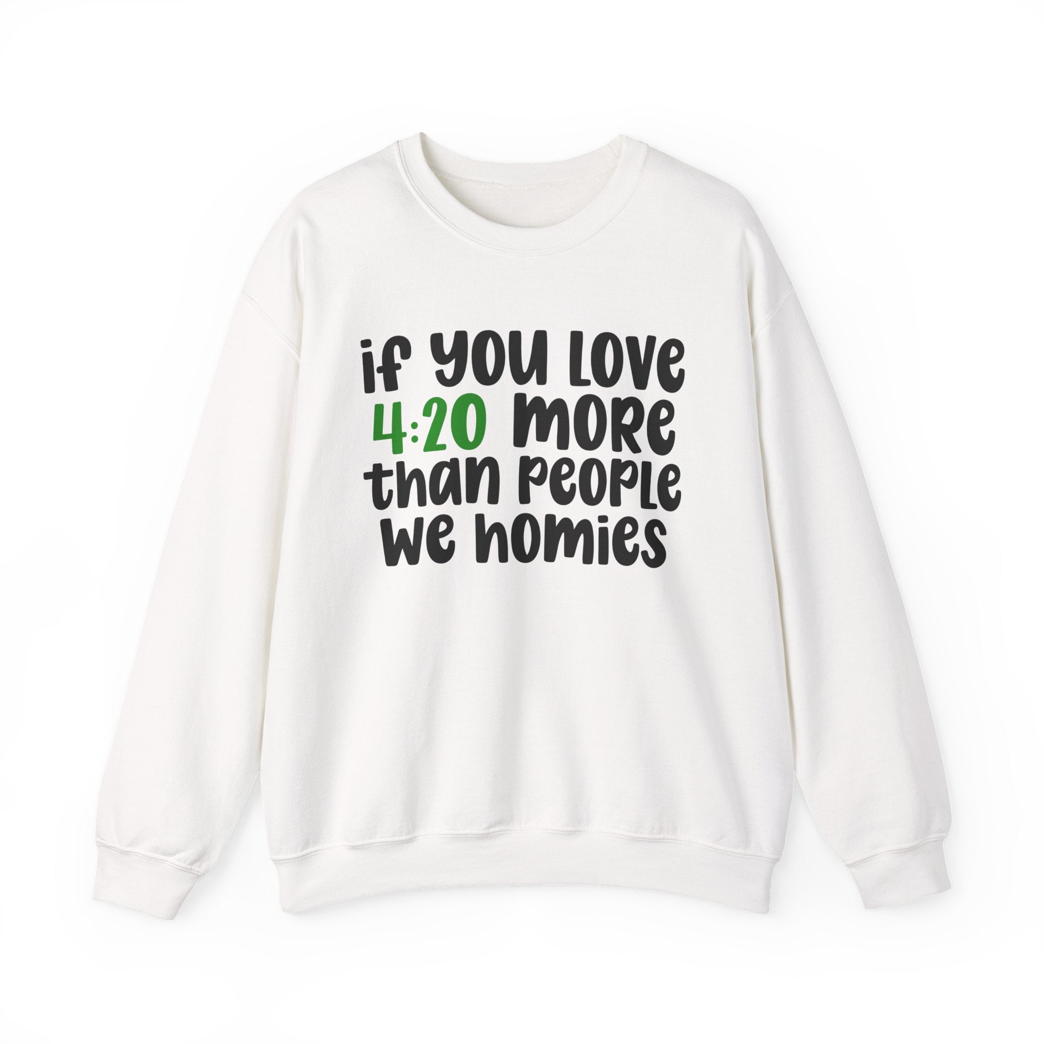 If You Love 4:20 More Than People We Homies - Sweatshirt