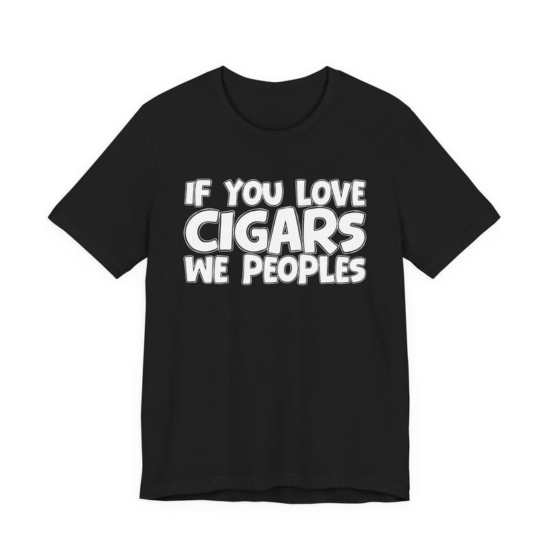 If  You Love Cigars We Peoples — Motivational Hustle Statement T-Shirt