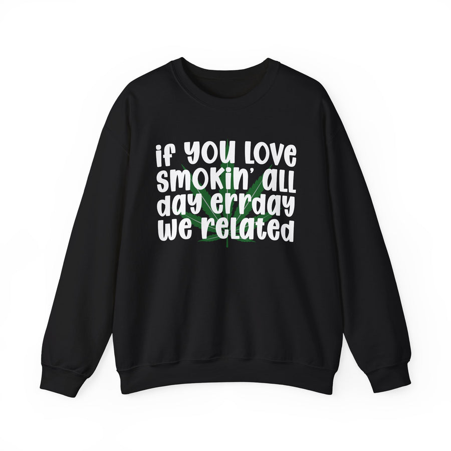 If You Love Smokin' All Day Err'day We Related — Sweatshirt front flat-lay: bold statement lettering reading “IF YOU LOVE SMOKIN' ALL DAY ERR'DAY WE RELATED”. Street Talk Designs 420 friendly statement apparel.