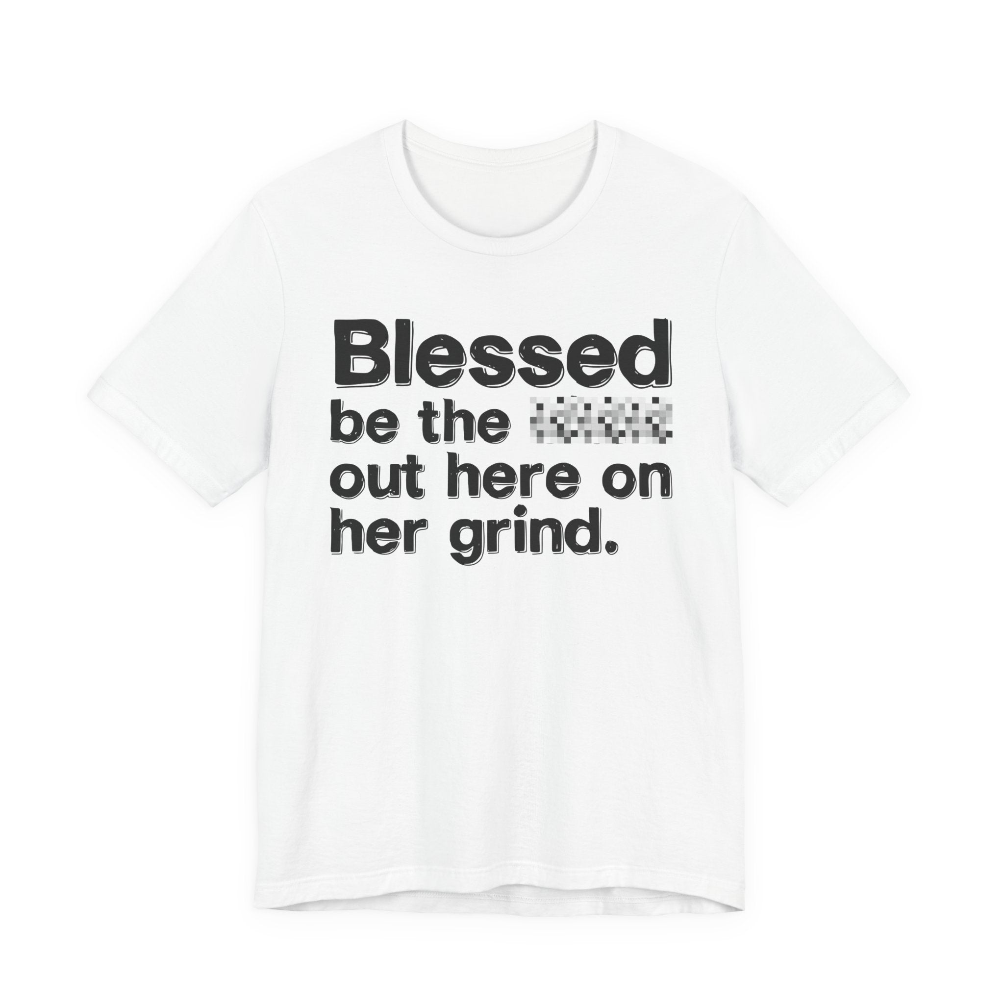 Blessed Be The Bitch Out Here On Her Grind — Inspirational T-Shirt