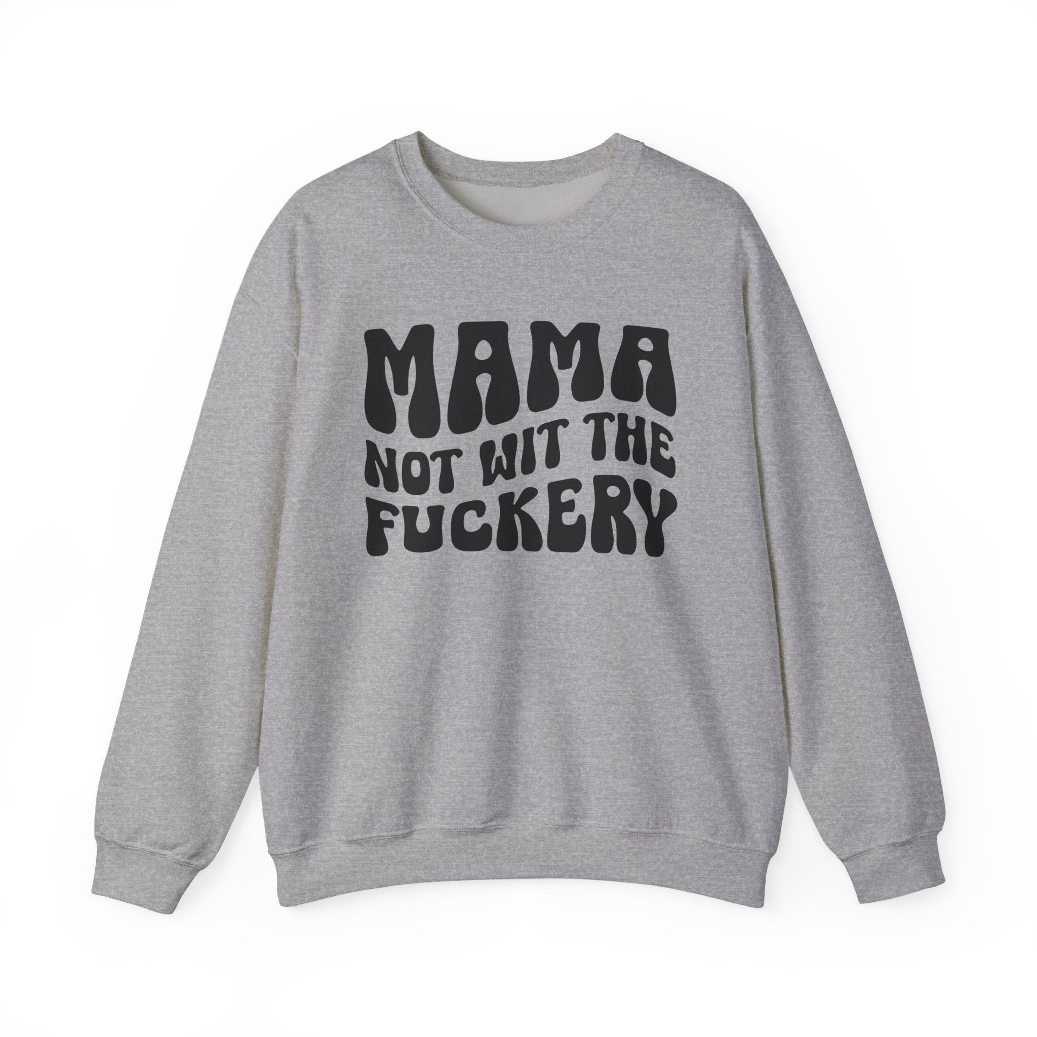 Mama Not Wit The Fuckery Sweatshirt (solid print)