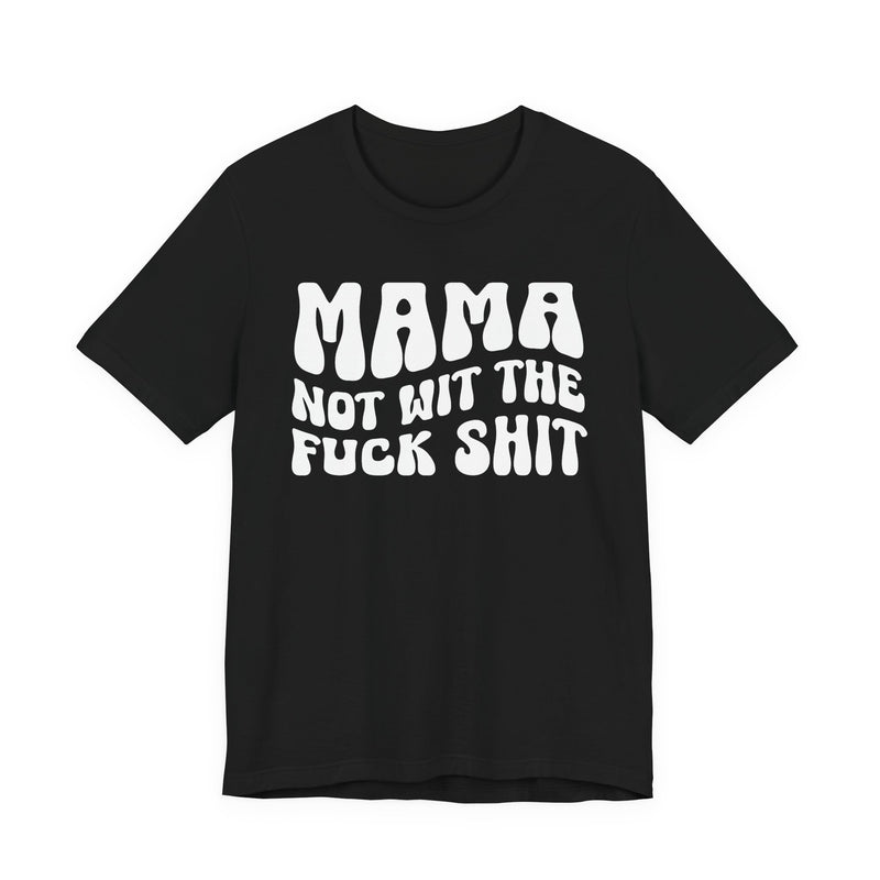 Mama Not Wit The Fuck Shit T-Shirt (solid print)