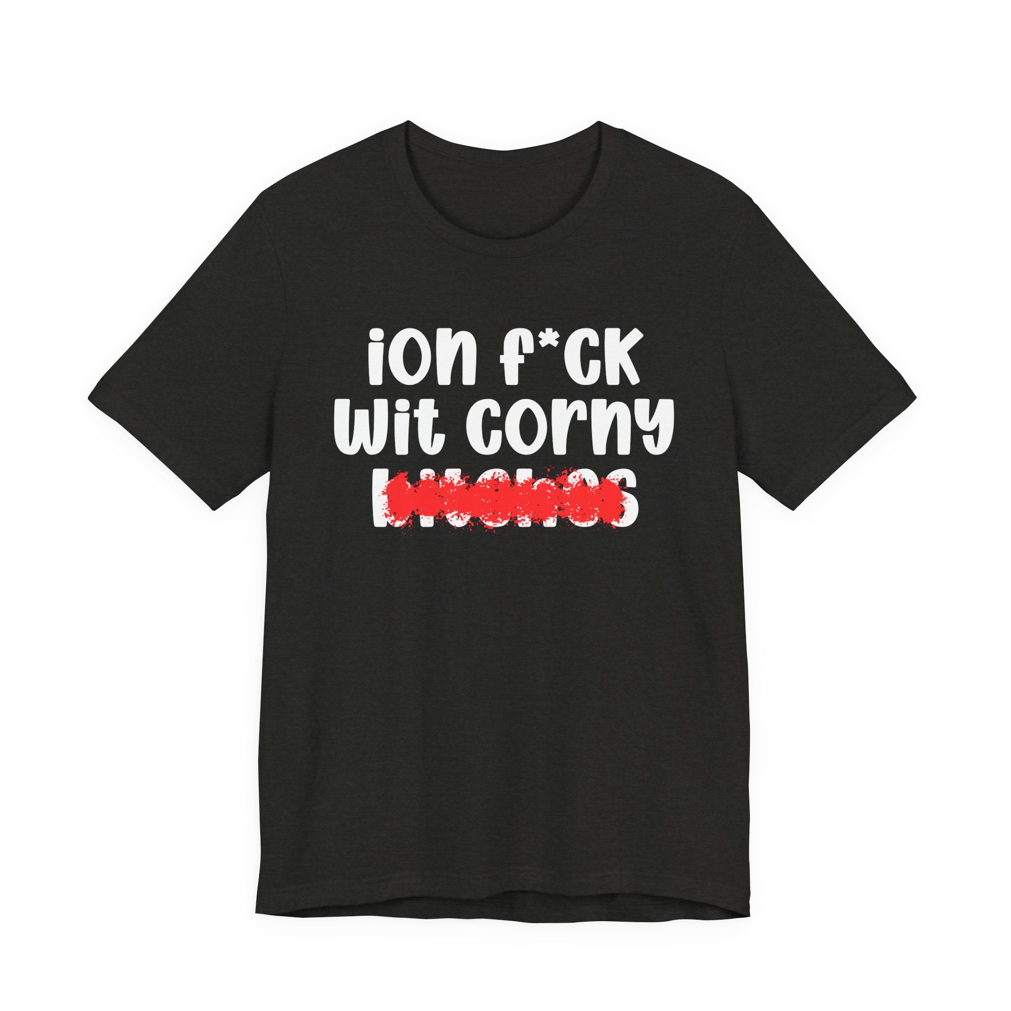 ION (I Don't) FUCK WIT CORNY BITCHES — Bold Sarcastic Graphic T-Shirt