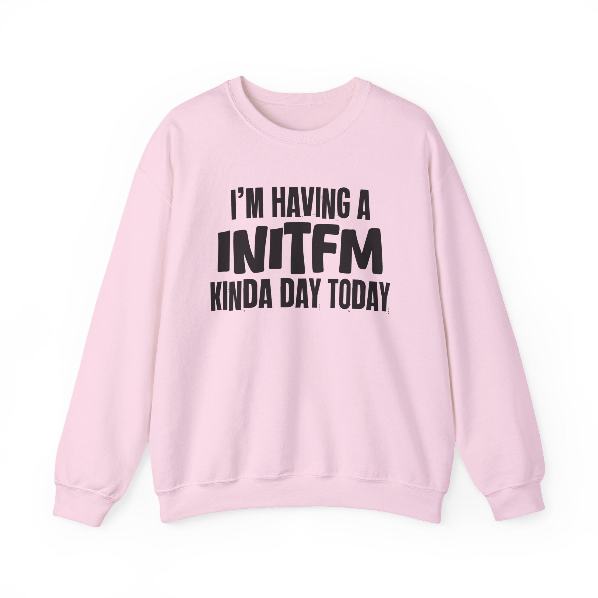 I’m Having a Initfm Kinda Day Today - Funny Mood Sweatshirt