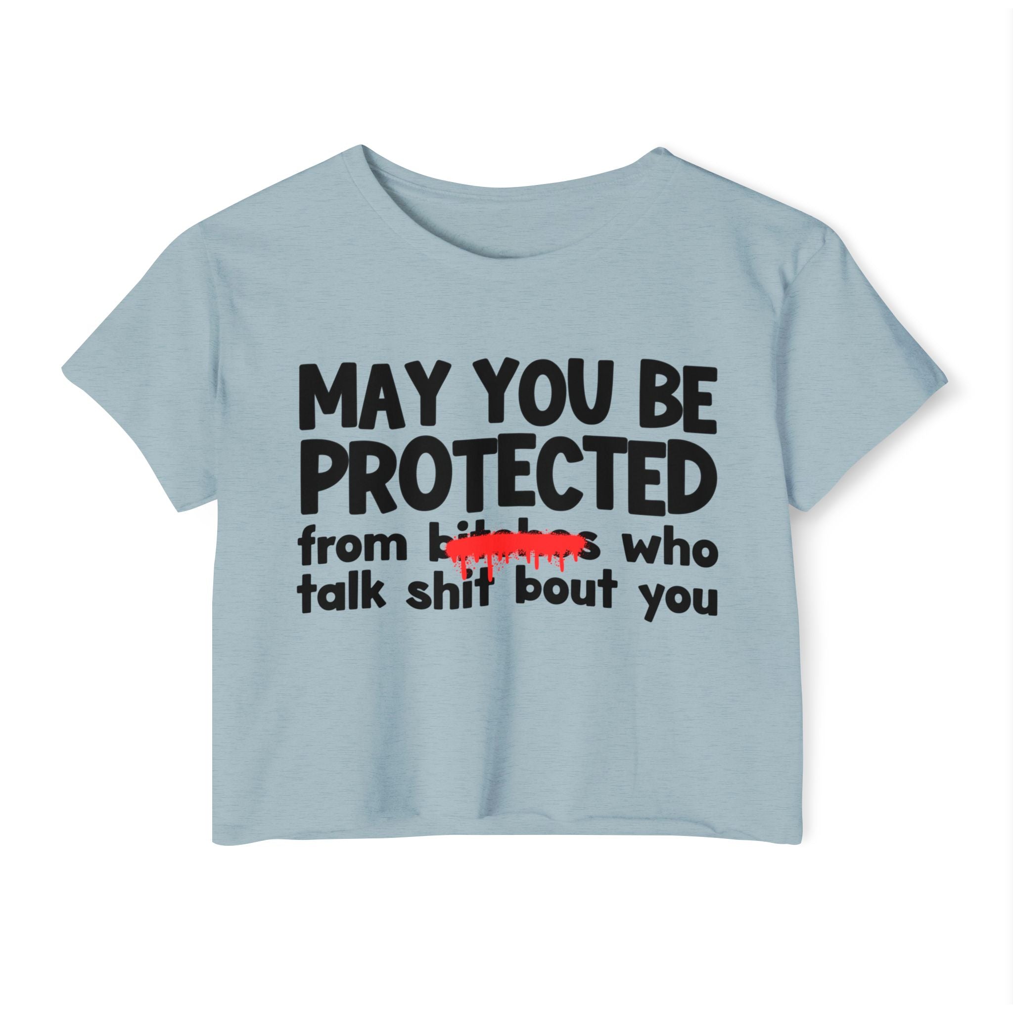 May You Be Protected From Bitches Who Talk Shit Bout You — Funny Protection Statement Crop Top