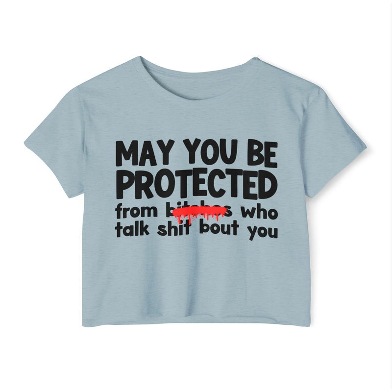 May You Be Protected From Bitches Who Talk Shit Bout You — Funny Protection Statement Crop Top