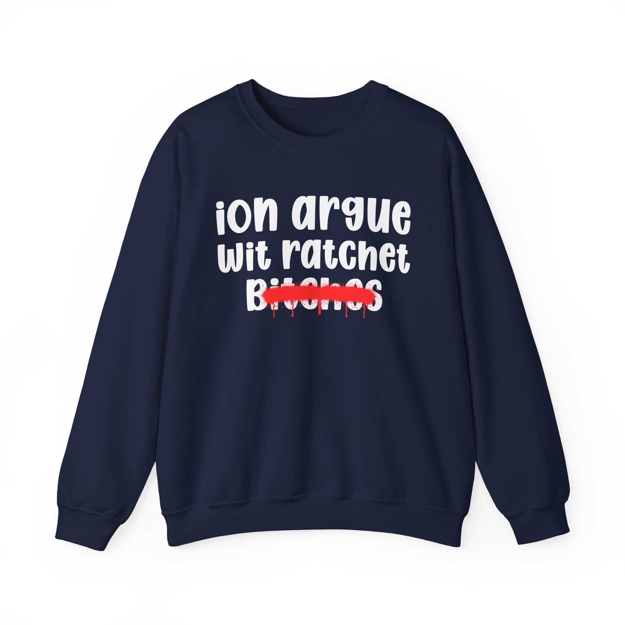 ION (I Don't) Argue Wit Ratchet Bitches — Funny Statement Sweatshirt