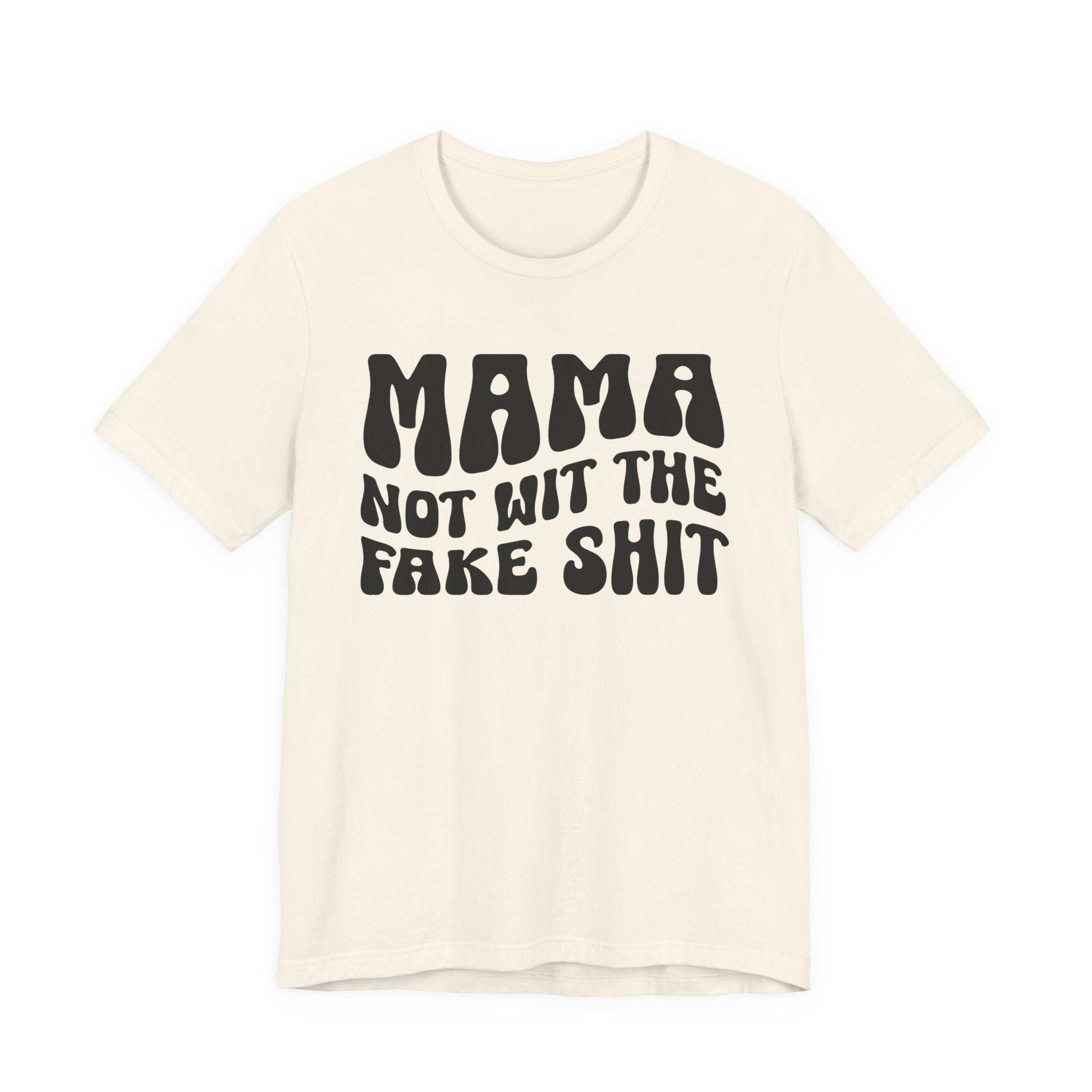 Mama Not Wit The Fake Shit T-Shirt (solid print)