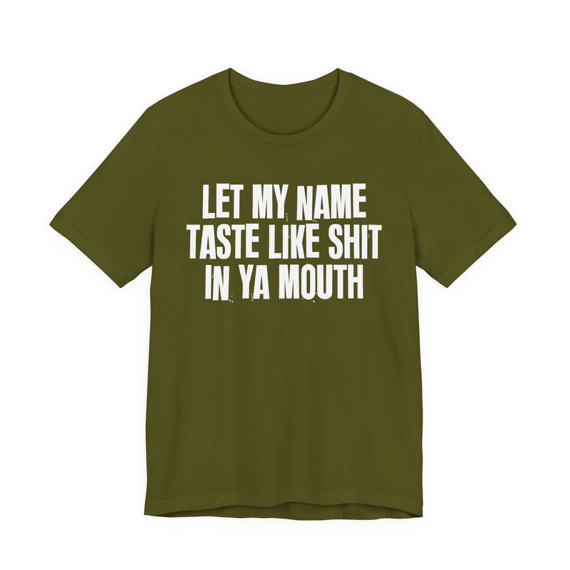 Let My Name Taste Like Shit In Ya Mouth － T-shirt